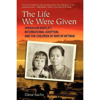 The Life We Were Given - by  Dana Sachs (Paperback)