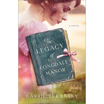 Legacy of Longdale Manor - by  Carrie Turansky (Hardcover)