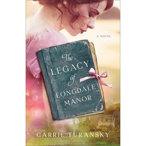 Legacy of Longdale Manor - by  Carrie Turansky (Hardcover) - 1 of 1