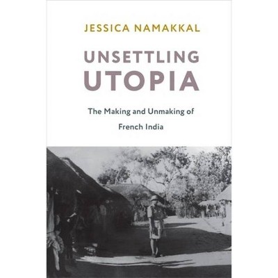 Unsettling Utopia - (Columbia Studies in International and Global History) by  Jessica Namakkal (Paperback)