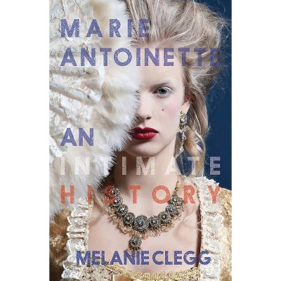 Marie Antoinette - by  Melanie Clegg (Paperback)