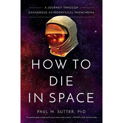 How to Die in Space - by  Paul M Sutter (Paperback)