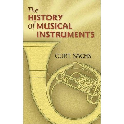 The History of Musical Instruments - (Dover Books on Music) by  Curt Sachs (Paperback)