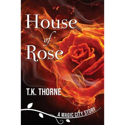 House of Rose - (Magic City Story) by  T K Thorne (Paperback)