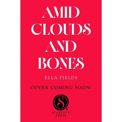 Amid Clouds and Bones - by  Ella Fields (Paperback)