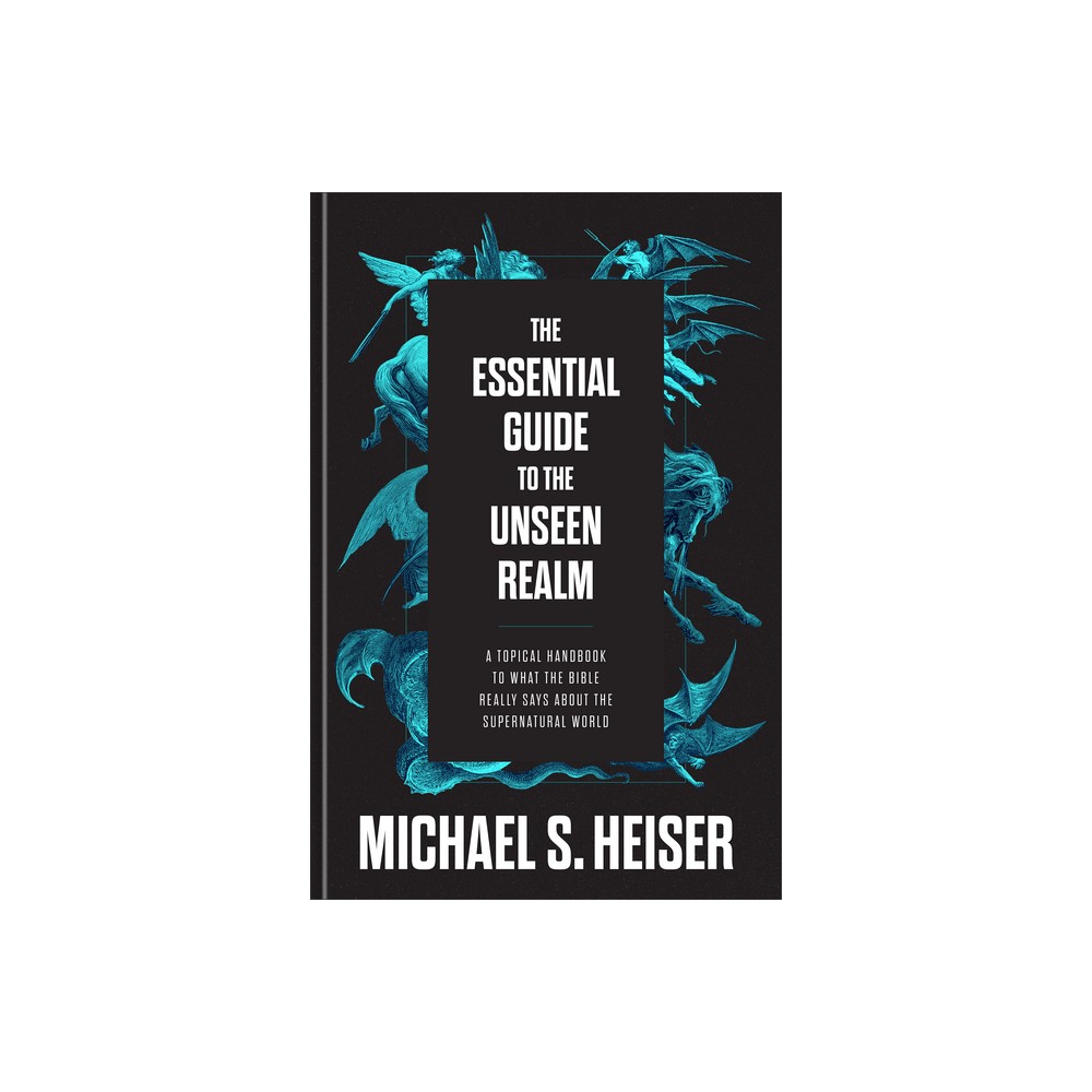 The Essential Guide to the Unseen Realm - by Michael S Heiser (Hardcover)