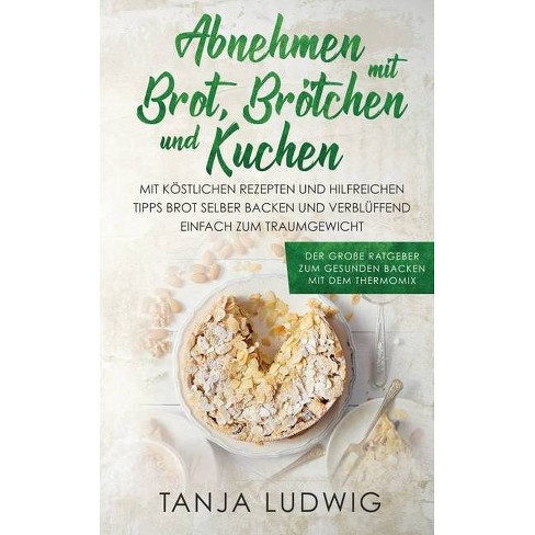 Abnehmen Mit Brot Brotchen Und Kuchen By Tanja Ludwig Paperback Target 
