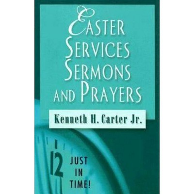 Just in Time! Easter Services, Sermons, and Prayers - (Just in Time! (Abingdon Press)) by  Kenneth H Carter (Paperback)