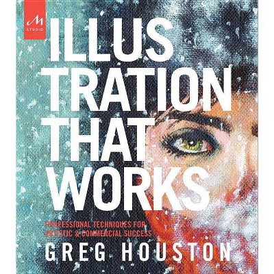  Illustration That Works - by  Greg Houston (Paperback) 