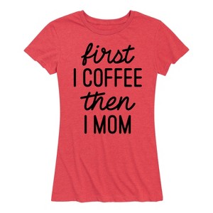 Women's - Instant Message - First I Coffee Then I Mom Short Sleeve Graphic T-Shirt - 1 of 4