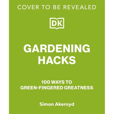 Gardening Hacks - by  Simon Akeroyd (Hardcover)