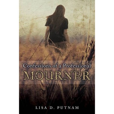 Confessions of a Professional Mourner - by  Lisa D Putnam (Paperback)