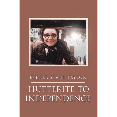 Hutterite to Independence - by  Esther Stahl Taylor (Paperback)