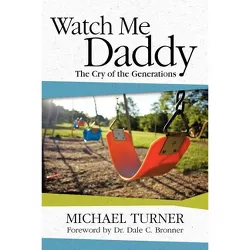 Watch Me Daddy - by  Michael Turner (Paperback)