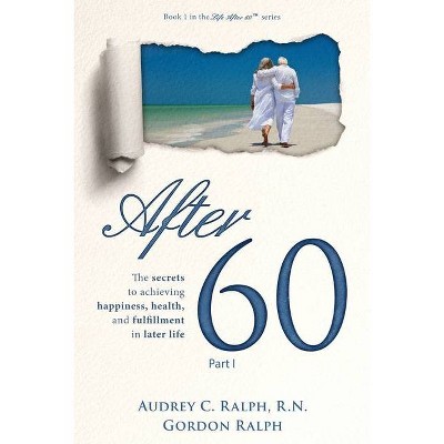 After 60 - (Life After 60) by  Audrey C Ralph & Gordon Ralph (Paperback)