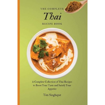 The Complete Thai Recipe Book - by  Tim Singhapat (Paperback)