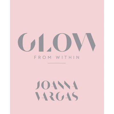 Glow from Within - by  Joanna Vargas (Hardcover)