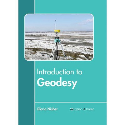 Introduction to Geodesy - by  Gloria Nisbet (Hardcover)