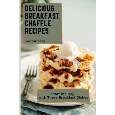 Delicious Breakfast Chaffle Recipes - by  Imogene Cook (Paperback)