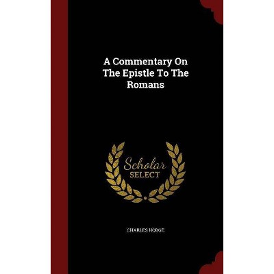 A Commentary on the Epistle to the Romans - by  Charles Hodge (Hardcover)