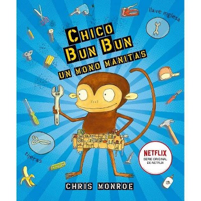 Chico Bun Bun. Un Mono Manitas - by  Chris Monroe (Hardcover)