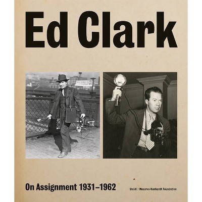 Ed Clark: On Assignment - by  Keith Davis & Peter Kunhardt (Hardcover)