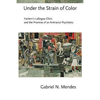 Under the Strain of Color - (Cornell Studies in the History of Psychiatry) by  Gabriel N Mendes (Paperback)