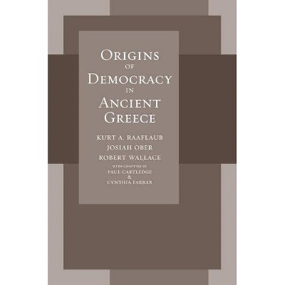 Origins of Democracy in Ancient Greece - by  Kurt A Raaflaub & Josiah Ober & Robert Wallace (Paperback)