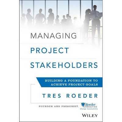 Managing Project Stakeholders - by  Tres Roeder (Hardcover)