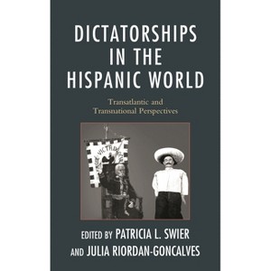 Dictatorships in the Hispanic World - by  Patricia Swier & Julia Riordan-Goncalves (Paperback) - 1 of 1