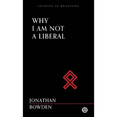 Why I Am Not a Liberal - Imperium Press (Studies in Reaction) - by  Jonathan Bowden (Paperback)