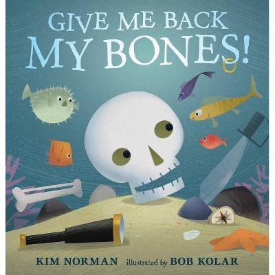 Give Me Back My Bones! - by  Kim Norman (Hardcover)