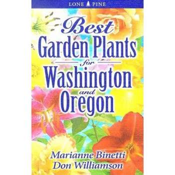 Best Garden Plants for Washington and Oregon - by  Marianne Binetti & Don Williamson (Paperback)