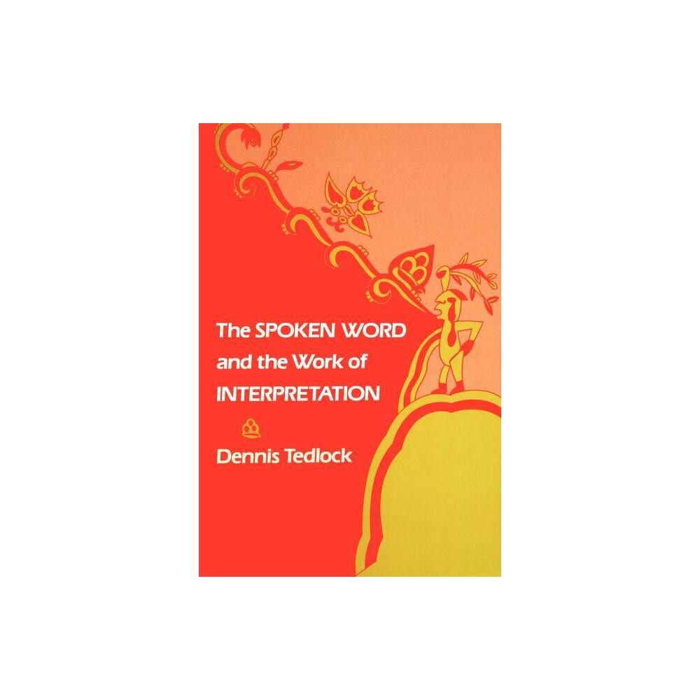 The Spoken Word and the Work of Interpretation - (Conduct and Communication) by Dennis Tedlock (Paperback)