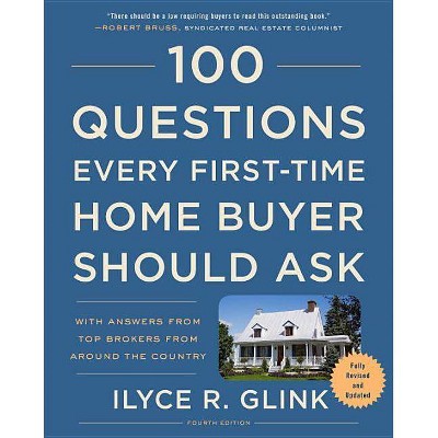 100 Questions Every First-Time Home Buyer Should Ask, Fourth Edition - by  Ilyce R Glink (Paperback)