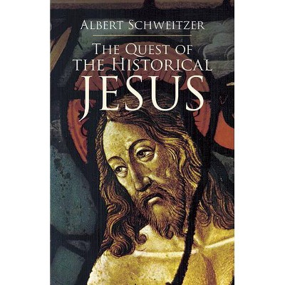 The Quest of the Historical Jesus - by  Albert Schweitzer (Paperback)