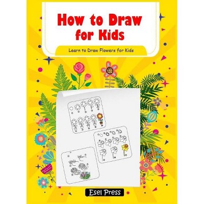 How to Draw Learn to Draw Flowers for Kids - by  Esel Press (Hardcover)