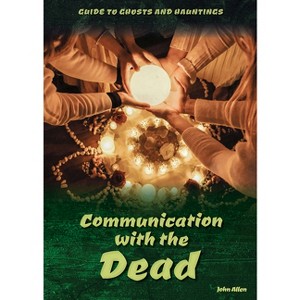 Communication with the Dead - (Guide to Ghosts and Hauntings) by  John Allen (Hardcover) - 1 of 1