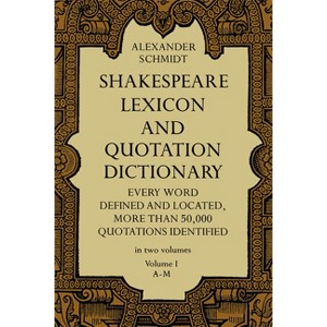 Shakespeare Lexicon and Quotation Dictionary, Vol. 1 - (Dover Literature: Literary Collections) 3rd Edition by  Alexander Schmidt (Paperback) - 1 of 1