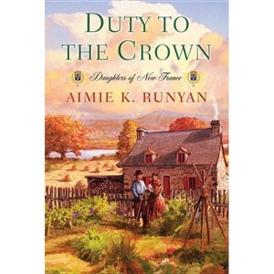 Duty to the Crown - (Daughters of New France) by  Aimie K Runyan (Paperback) - 1 of 1