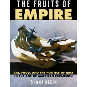 The Fruits of Empire - (California Studies in Food and Culture) by  Shana Klein (Hardcover) - 1 of 1