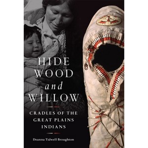 Hide, Wood, and Willow - (Civilization of the American Indian) by  Deanna Tidwell Broughton (Hardcover) - 1 of 1