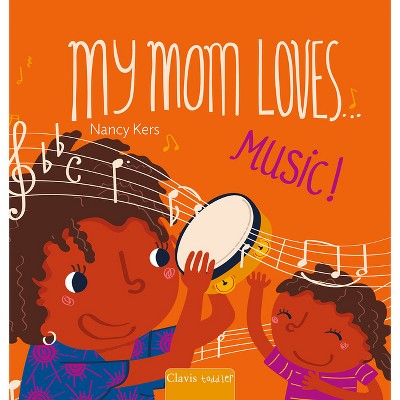 My Mom Loves . . . Music! - (My Mom Loves ...) by  Nancy Kers (Board Book)