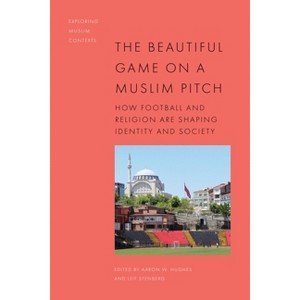 The Beautiful Game on a Muslim Pitch - (Exploring Muslim Contexts) by  Aaron W Hughes & Leif Stenberg (Hardcover) - 1 of 1