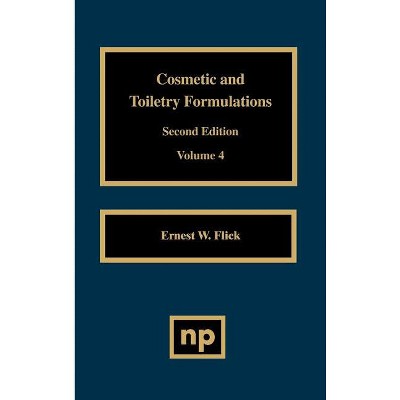 Cosmetic and Toiletry Formulations, Vol. 4 - (Cosmetic & Toiletry Formulations) 2nd Edition by  Ernest W Flick (Hardcover)