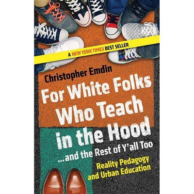  For White Folks Who Teach in the Hood... and the Rest of Y'all Too - (Race, Education, and Democracy) by  Christopher Emdin (Paperback) 