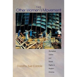 The Other Women's Movement - (Politics and Society in Modern America) by  Dorothy Sue Cobble (Paperback) - 1 of 1
