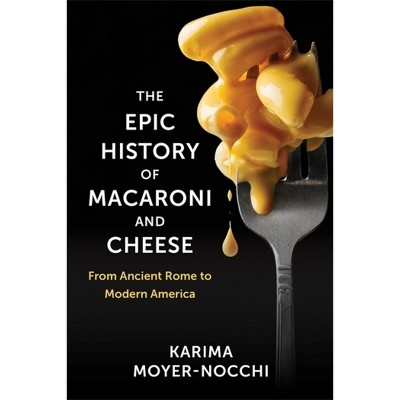 The Epic History of Macaroni and Cheese - (Arts and Traditions of the Table: Perspectives on Culinary H) by  Karima Moyer-Nocchi (Hardcover)