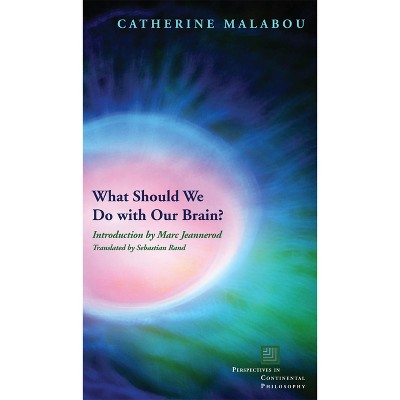 What Should We Do with Our Brain? - (Perspectives in Continental Philosophy) by  Catherine Malabou (Hardcover)