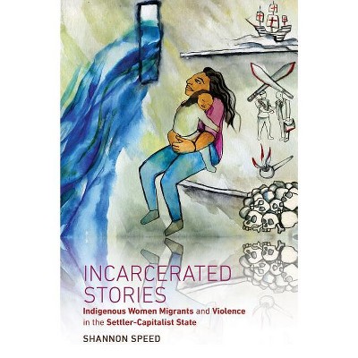 Incarcerated Stories - (Critical Indigeneities) by  Shannon Speed (Hardcover)